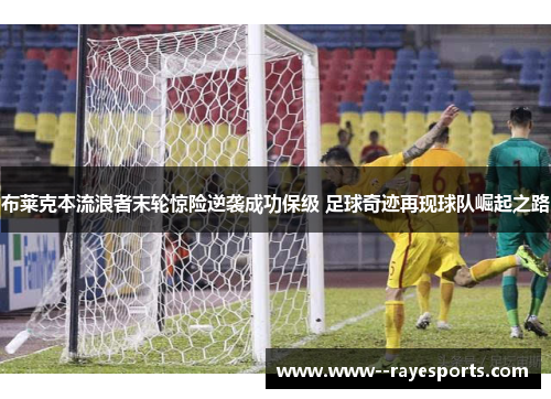 布莱克本流浪者末轮惊险逆袭成功保级 足球奇迹再现球队崛起之路