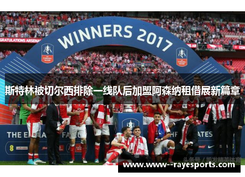 斯特林被切尔西排除一线队后加盟阿森纳租借展新篇章 斯特林被切尔西排除一线队后加盟阿森纳租借展新篇章